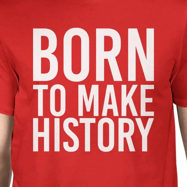 Born To Make History Man Red T-shirts Funny Short Sleeve T-shirt