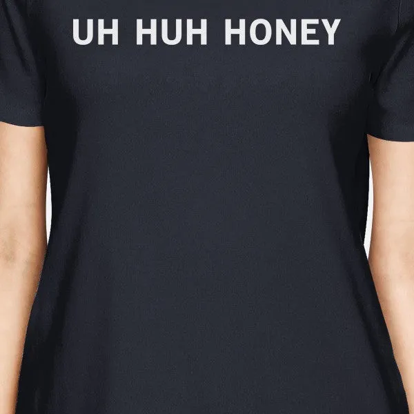 Uh Huh Honey Women's Navy T-shirt Round-Neck Funny Marriage Quote